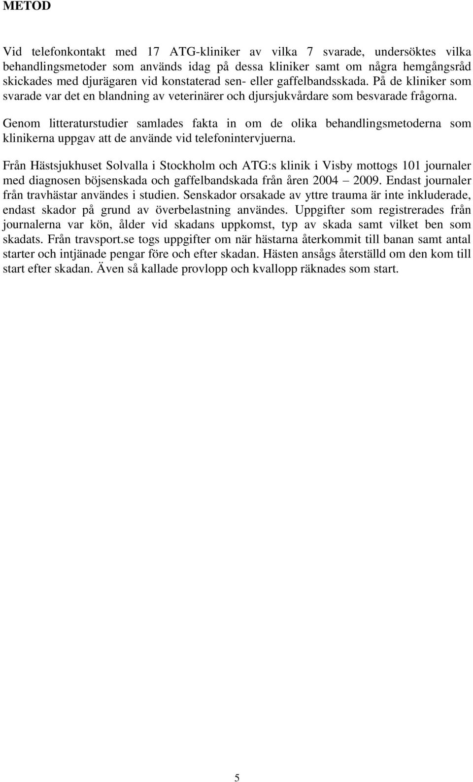 Genom litteraturstudier samlades fakta in om de olika behandlingsmetoderna som klinikerna uppgav att de använde vid telefonintervjuerna.