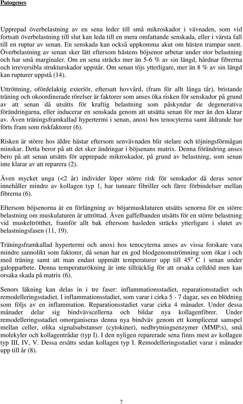 Om en sena sträcks mer än 5-6 % av sin längd, hårdnar fibrerna och irreversibla strukturskador uppstår. Om senan töjs ytterligare, mer än 8 % av sin längd kan rupturer uppstå (14).