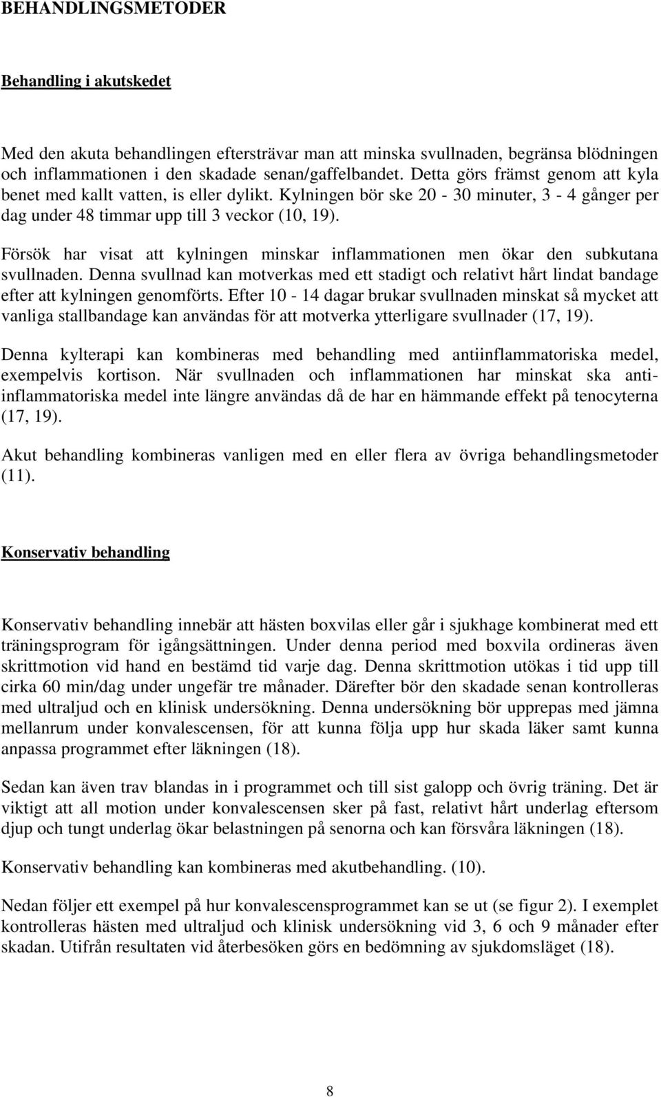 Försök har visat att kylningen minskar inflammationen men ökar den subkutana svullnaden. Denna svullnad kan motverkas med ett stadigt och relativt hårt lindat bandage efter att kylningen genomförts.