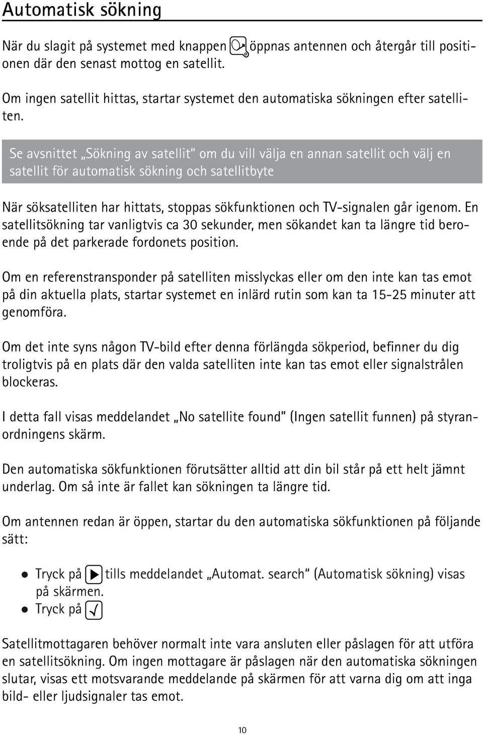 Se avsnittet Sökning av satellit om du vill välja en annan satellit och välj en satellit för automatisk sökning och satellitbyte När söksatelliten har hittats, stoppas sökfunktionen och TV-signalen