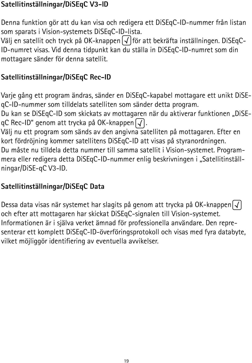 Satellitinställningar/DiSEqC Rec-ID Varje gång ett program ändras, sänder en DiSEqC-kapabel mottagare ett unikt DiSEqC-ID-nummer som tilldelats satelliten som sänder detta program.