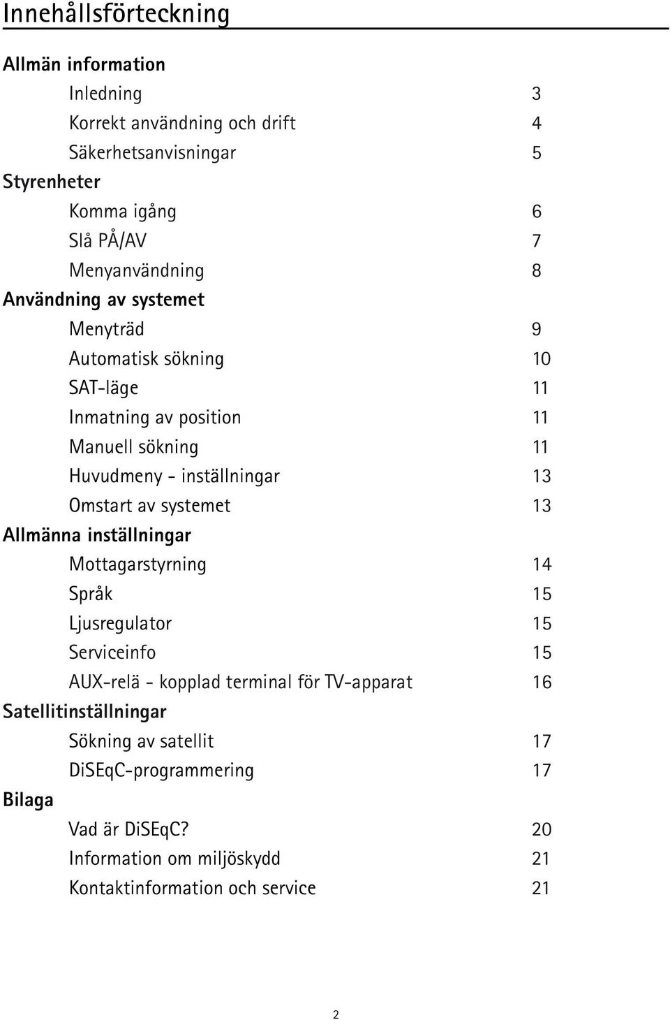 inställningar 13 Omstart av systemet 13 Allmänna inställningar Mottagarstyrning 14 Språk 15 Ljusregulator 15 Serviceinfo 15 AUX-relä - kopplad terminal