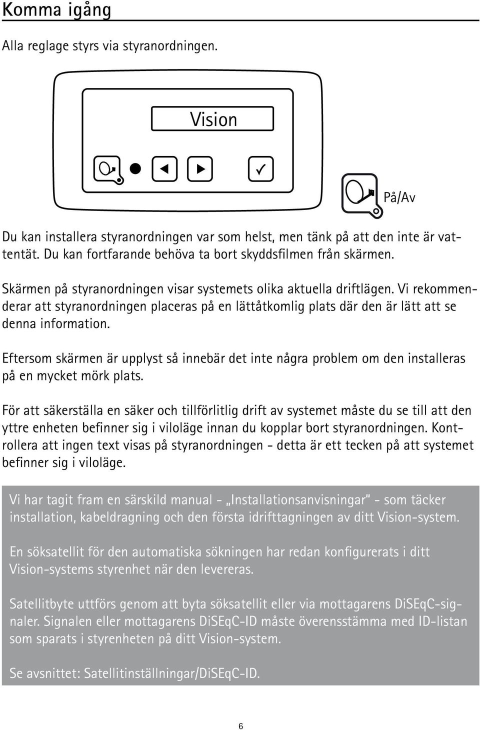 Vi rekommenderar att styranordningen placeras på en lättåtkomlig plats där den är lätt att se denna information.