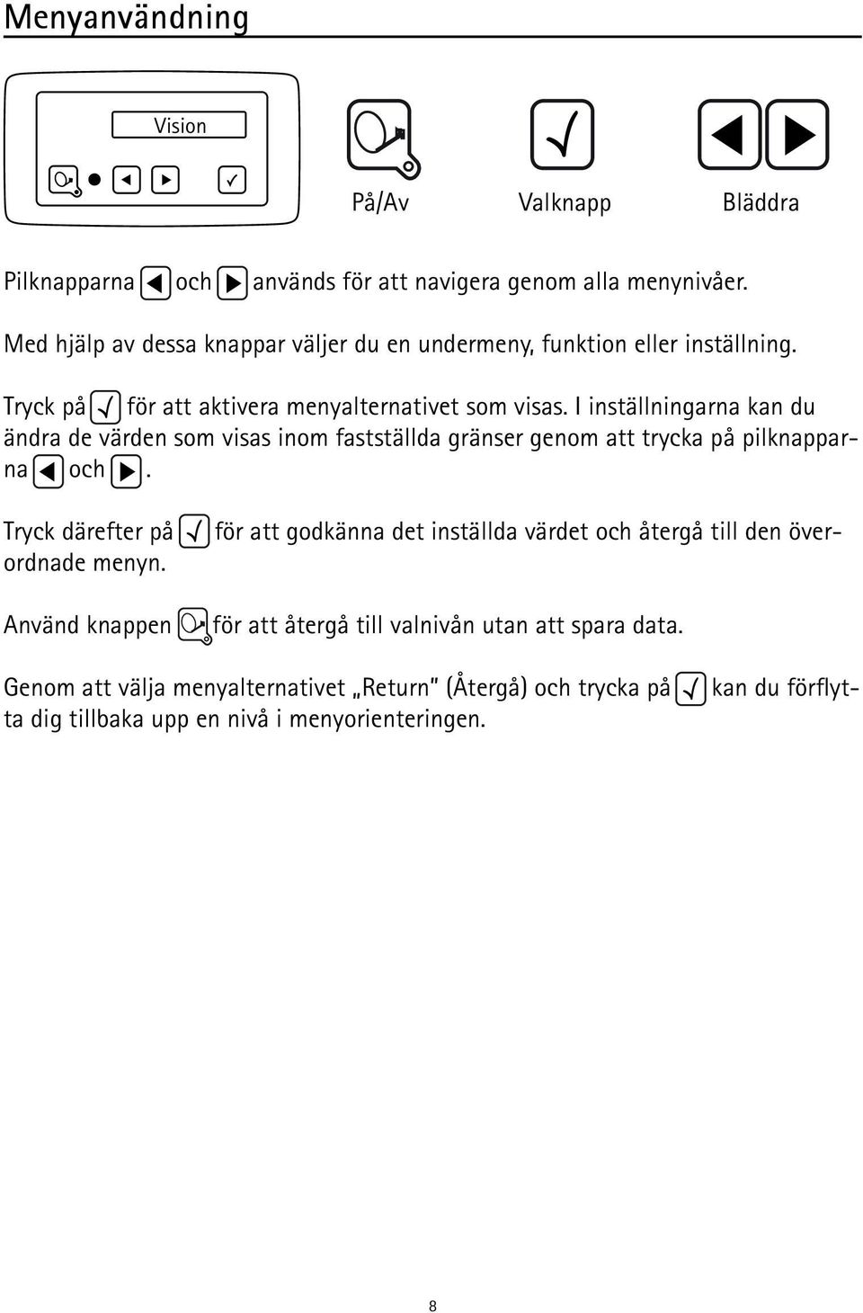 I inställningarna kan du ändra de värden som visas inom fastställda gränser genom att trycka på pilknapparna och.