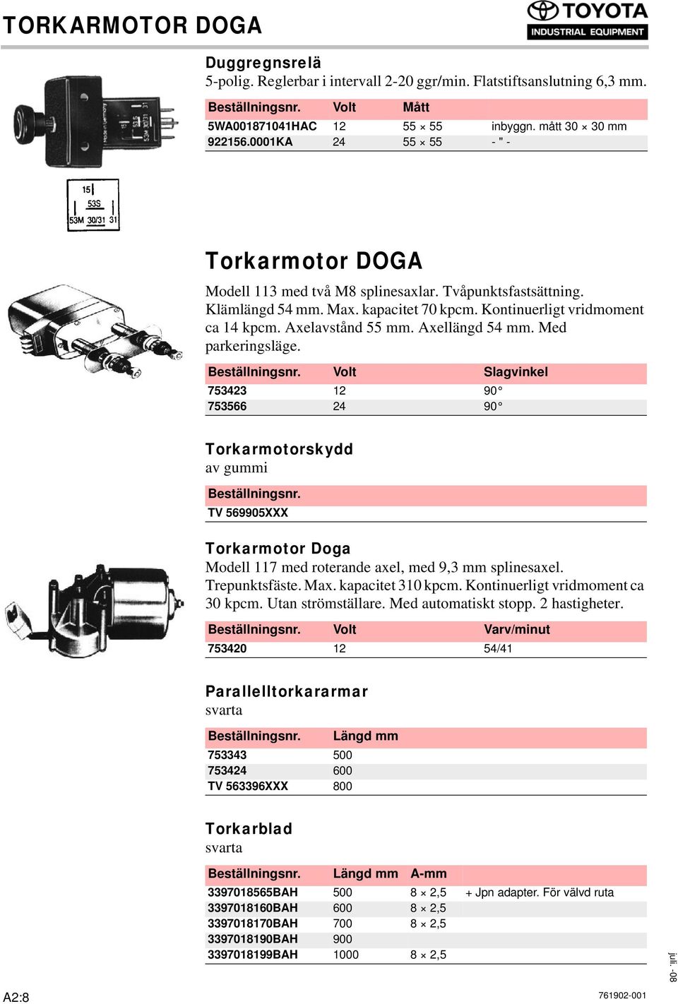 Axellängd 54 mm. Med parkeringsläge. Volt Slagvinkel 753423 12 90 753566 24 90 Torkarmotorskydd av gummi TV 569905XXX Torkarmotor Doga Modell 117 med roterande axel, med 9,3 mm splinesaxel.