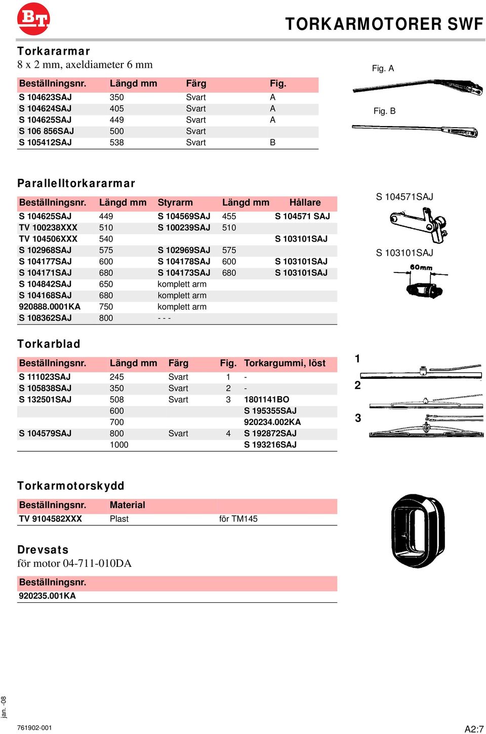B Parallelltorkararmar Längd mm Styrarm Längd mm Hållare S 104625SAJ 449 S 104569SAJ 455 S 104571 SAJ TV 100238XXX 510 S 100239SAJ 510 TV 104506XXX 540 S 103101SAJ S 102968SAJ 575 S 102969SAJ 575 S