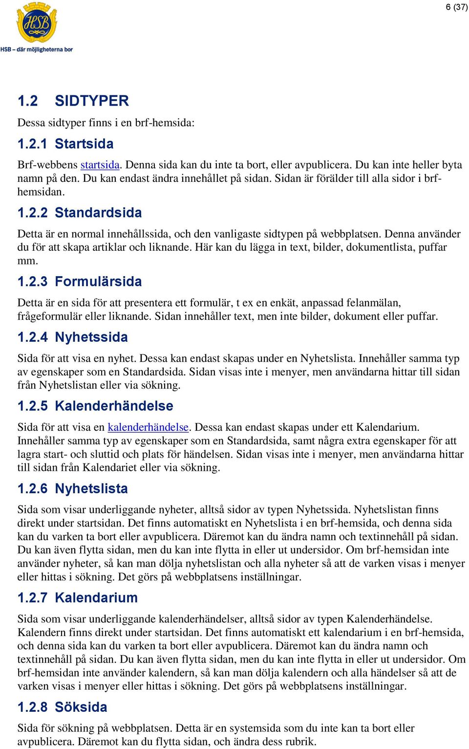 Denna använder du för att skapa artiklar och liknande. Här kan du lägga in text, bilder, dokumentlista, puffar mm. 1.2.