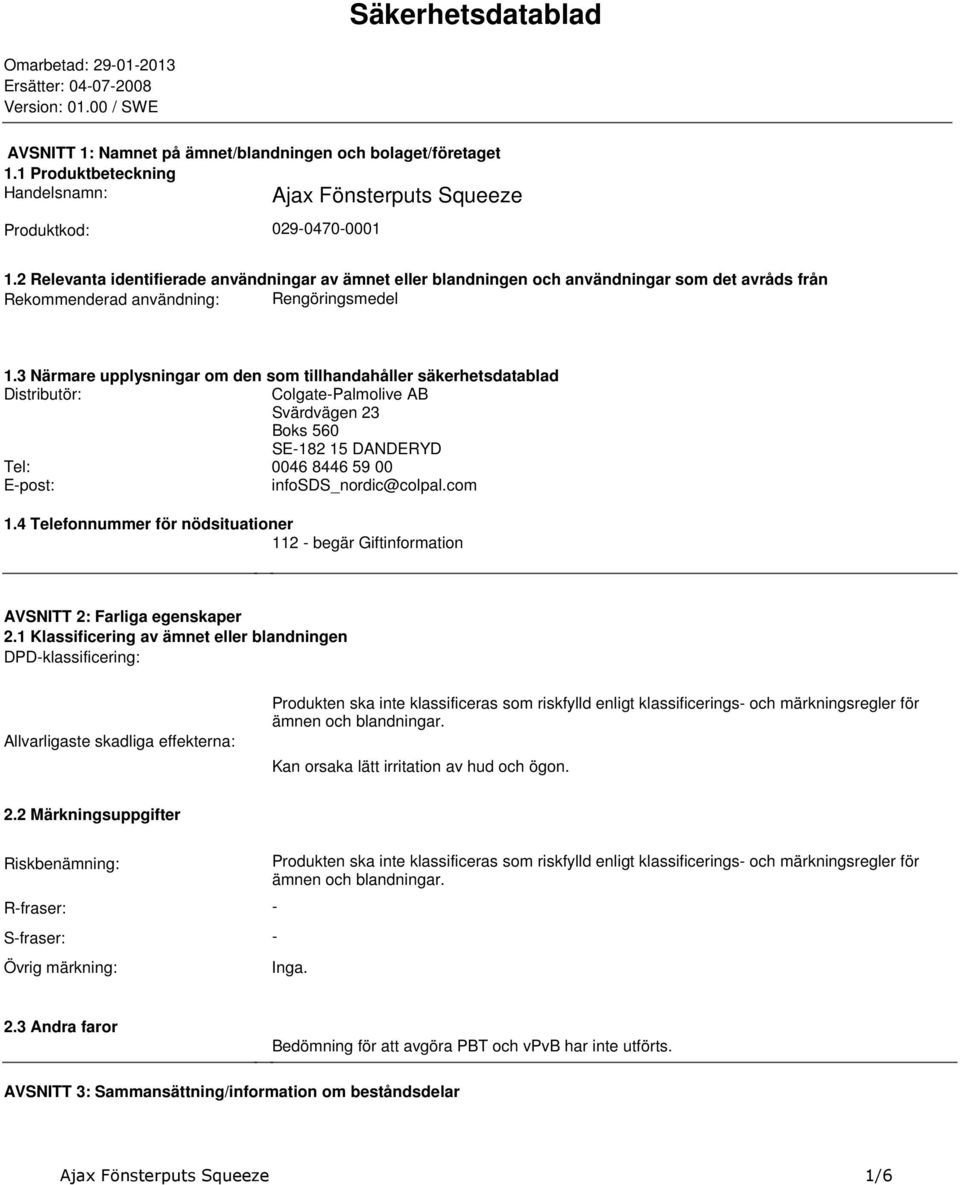 upplysningar om den som tillhandahåller säkerhetsdatablad Distributör: Colgate-Palmolive AB Svärdvägen 23 Boks 560 SE-182 15 DANDERYD Tel: 0046 8446 59 00 E-post: infosds_nordic@colpalcom 14