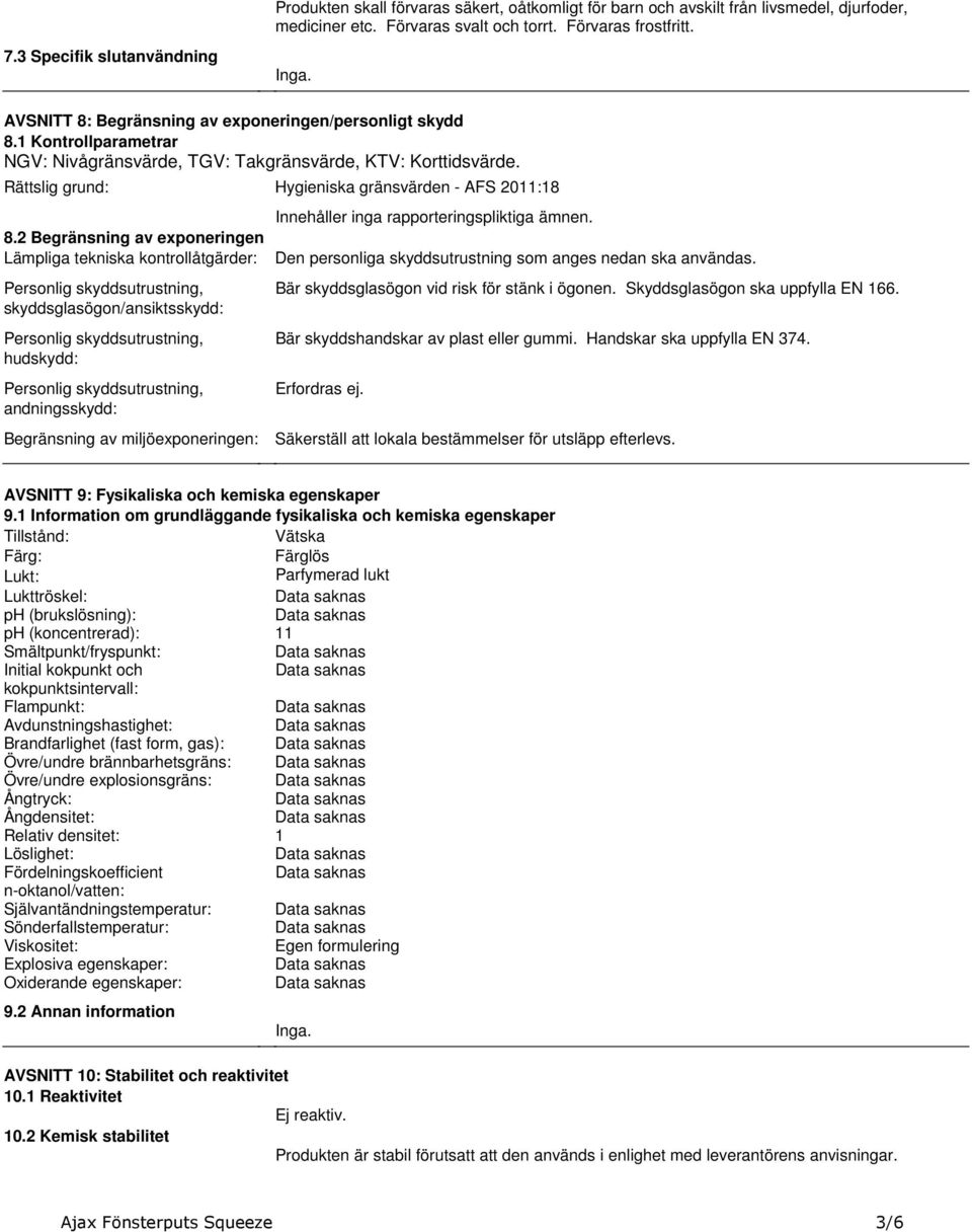 exponeringen Lämpliga tekniska kontrollåtgärder: Personlig skyddsutrustning, skyddsglasögon/ansiktsskydd: Personlig skyddsutrustning, hudskydd: Personlig skyddsutrustning, andningsskydd: Begränsning