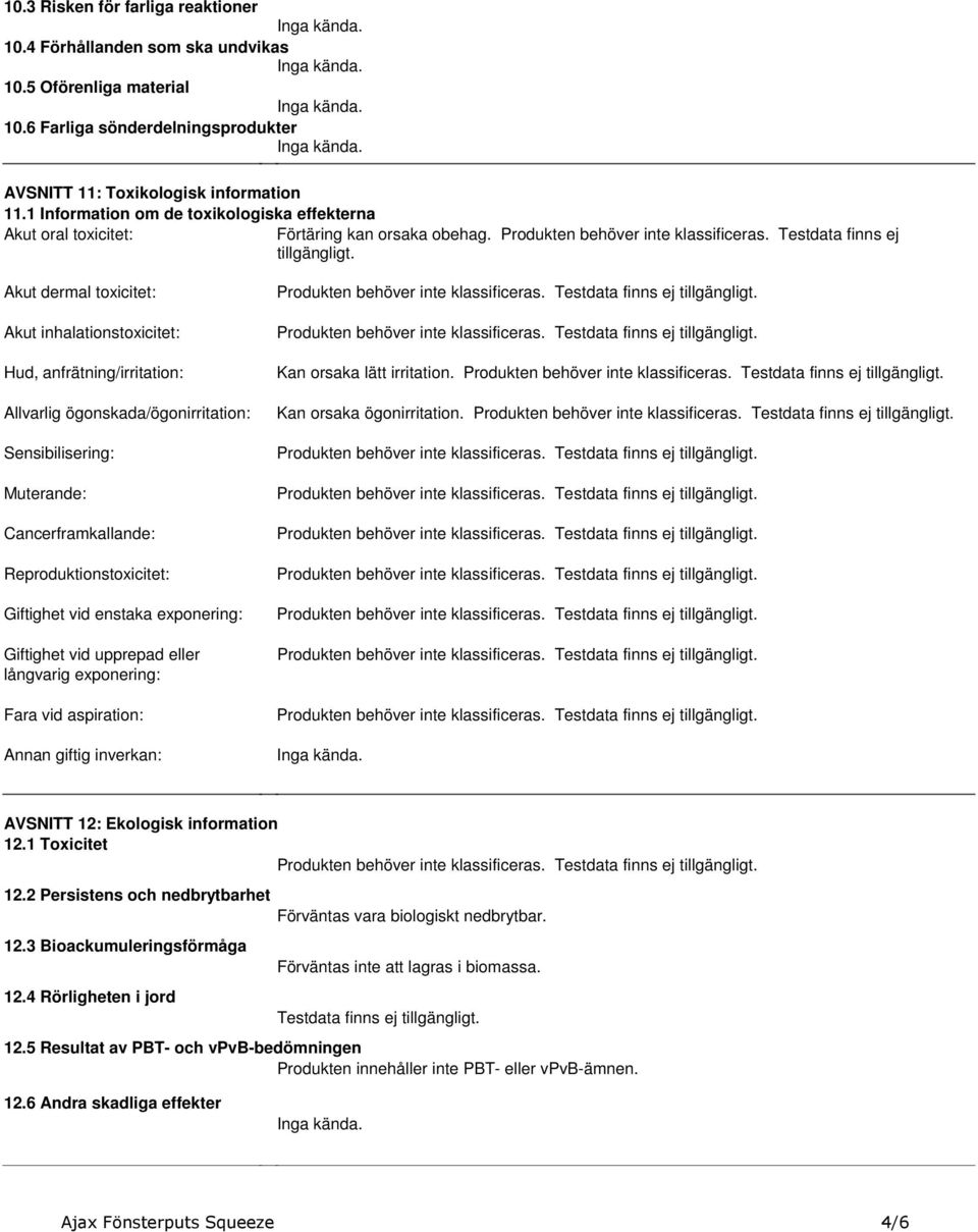 Akut inhalationstoxicitet: Hud, anfrätning/irritation: Allvarlig ögonskada/ögonirritation: Sensibilisering: Muterande: Cancerframkallande: Reproduktionstoxicitet: Giftighet vid enstaka exponering: