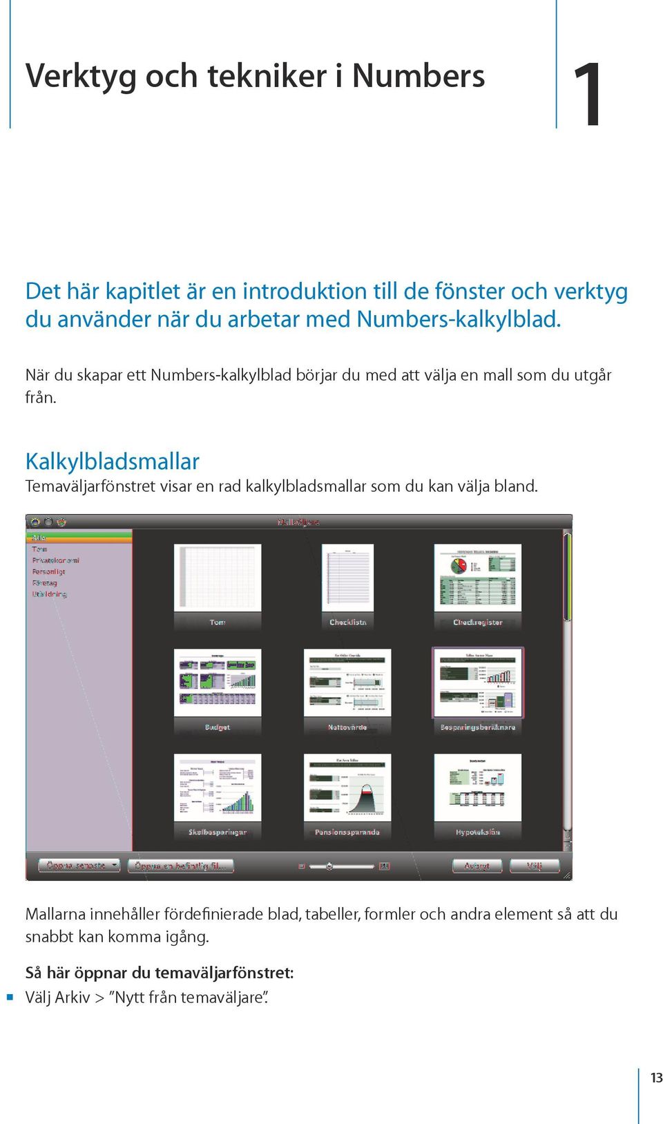 Kalkylbladsmallar Temaväljarfönstret visar en rad kalkylbladsmallar som du kan välja bland.