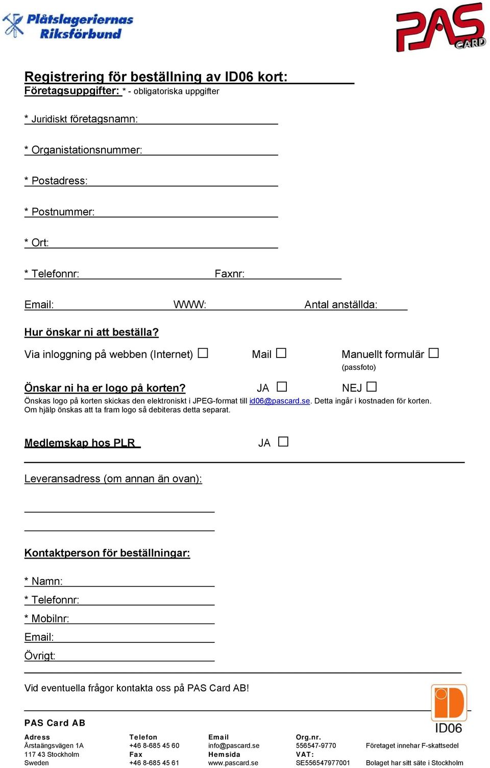 JA NEJ Önskas logo på korten skickas den elektroniskt i JPEG-format till id06@pascard.se. Detta ingår i kostnaden för korten.