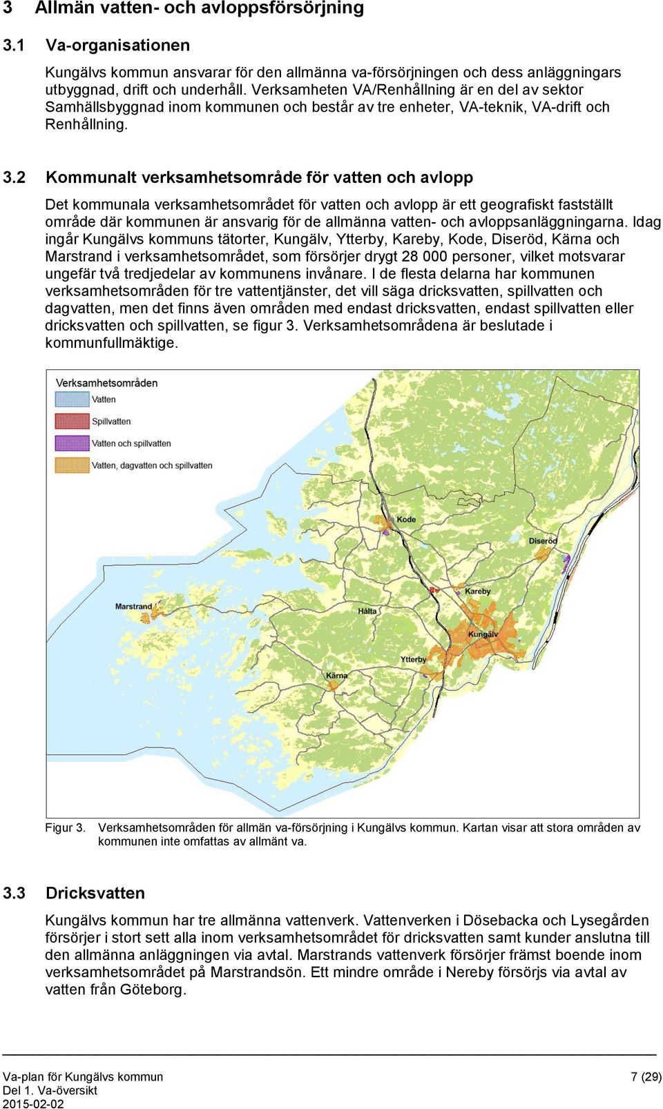 2 Kommunalt verksamhetsområde för vatten och avlopp Det kommunala verksamhetsområdet för vatten och avlopp är ett geografiskt fastställt område där kommunen är ansvarig för de allmänna vatten- och