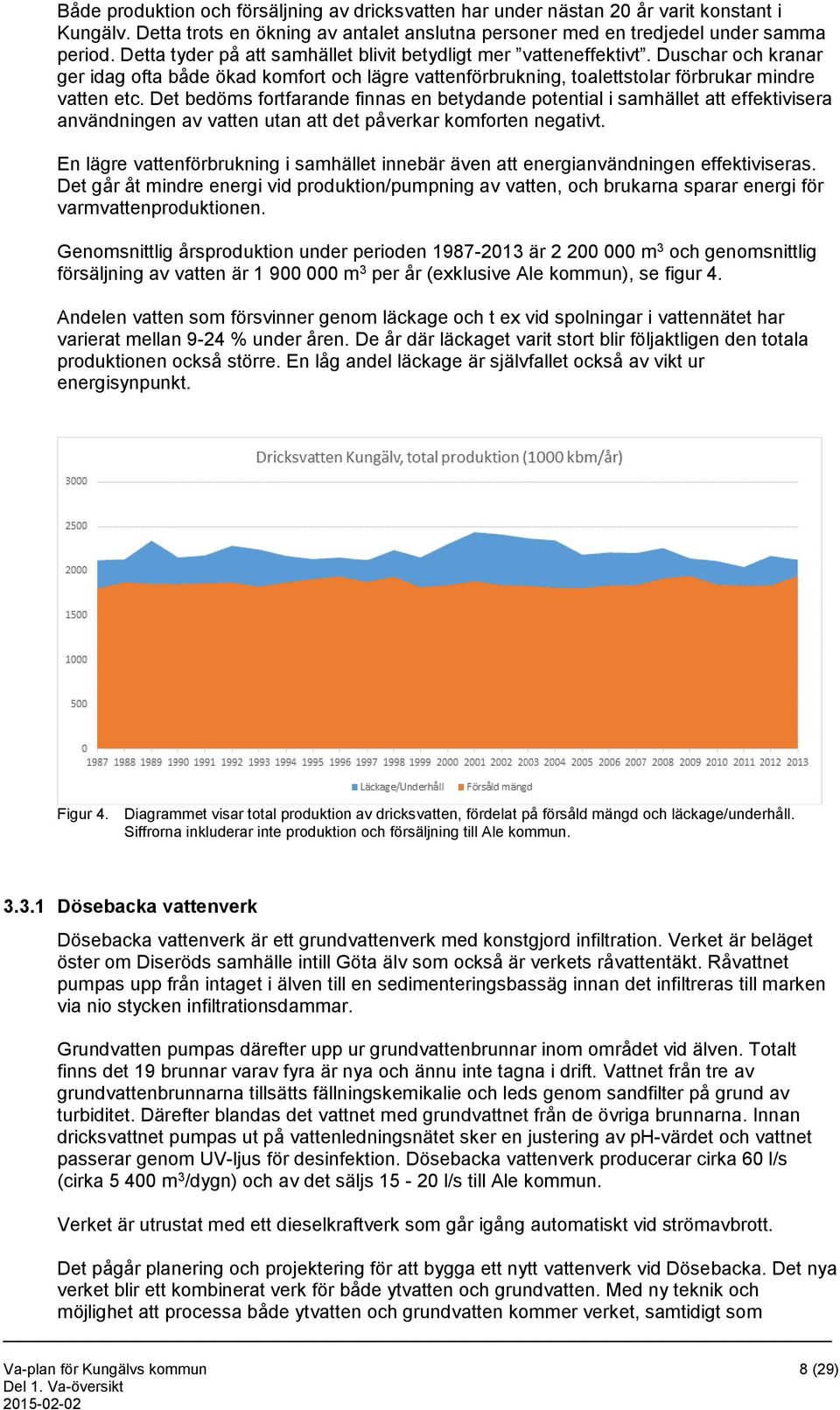 Det bedöms fortfarande finnas en betydande potential i samhället att effektivisera användningen av vatten utan att det påverkar komforten negativt.