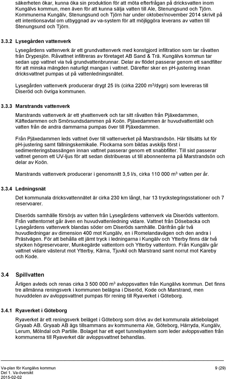 3.2 Lysegården vattenverk Lysegårdens vattenverk är ett grundvattenverk med konstgjord infiltration som tar råvatten från Drypesjön. Råvattnet infiltreras av företaget AB Sand & Trä.