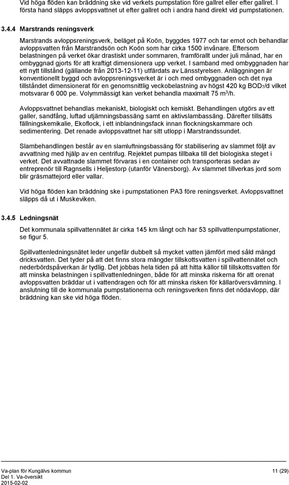 Eftersom belastningen på verket ökar drastiskt under sommaren, framförallt under juli månad, har en ombyggnad gjorts för att kraftigt dimensionera upp verket.