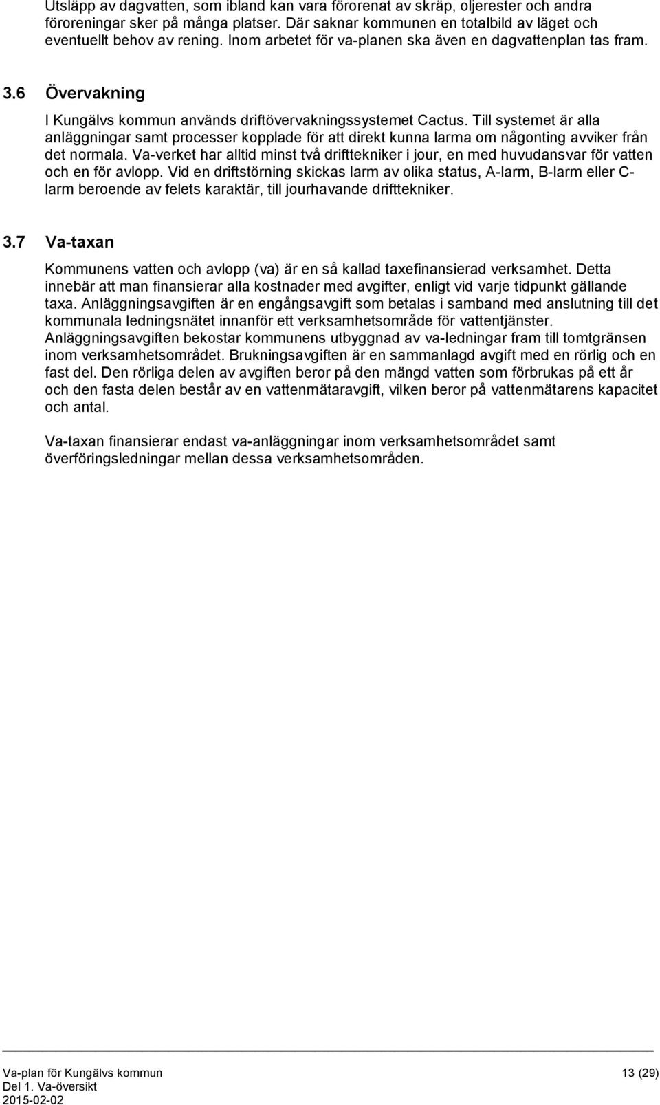 Till systemet är alla anläggningar samt processer kopplade för att direkt kunna larma om någonting avviker från det normala.