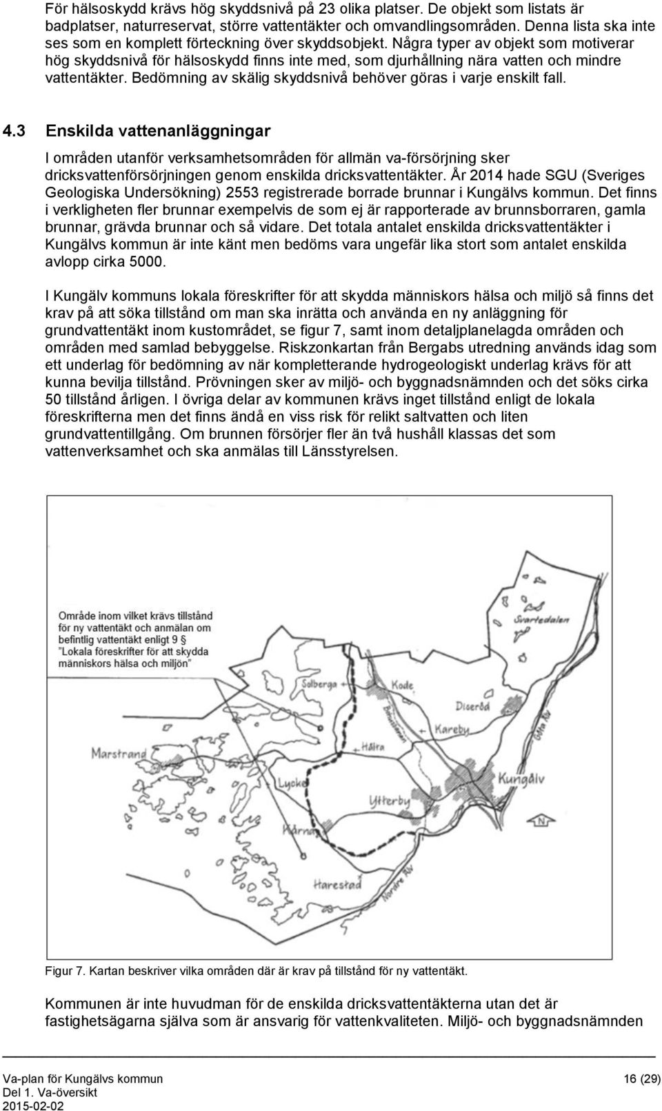 Några typer av objekt som motiverar hög skyddsnivå för hälsoskydd finns inte med, som djurhållning nära vatten och mindre vattentäkter.