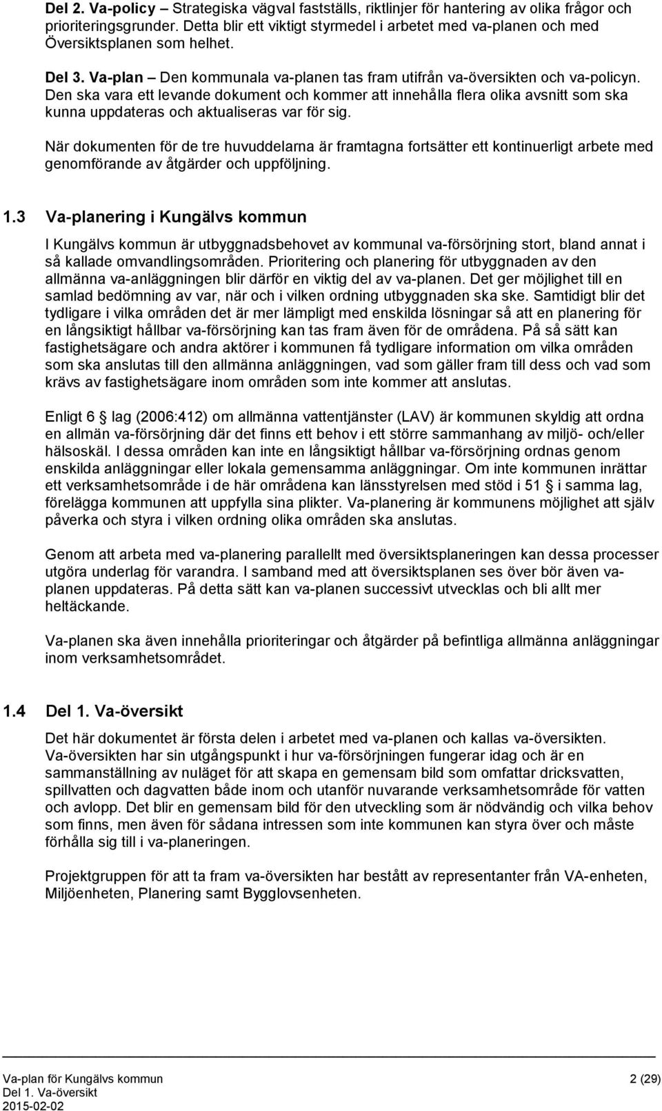 Den ska vara ett levande dokument och kommer att innehålla flera olika avsnitt som ska kunna uppdateras och aktualiseras var för sig.