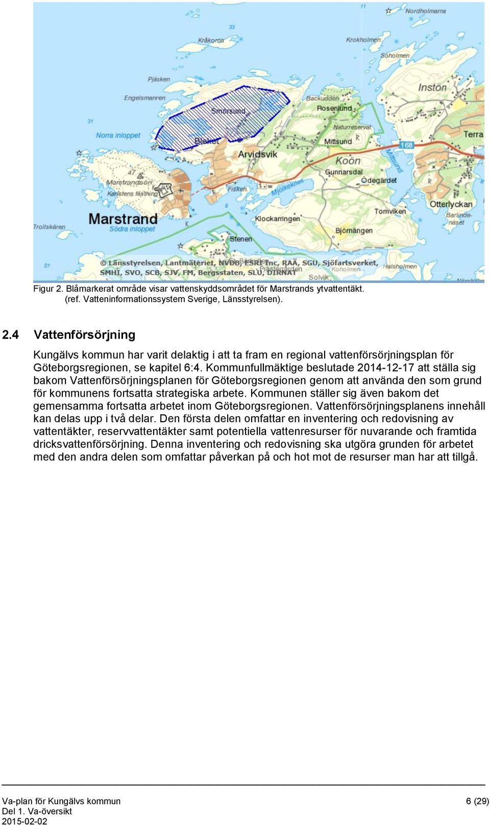 Kommunen ställer sig även bakom det gemensamma fortsatta arbetet inom Göteborgsregionen. Vattenförsörjningsplanens innehåll kan delas upp i två delar.
