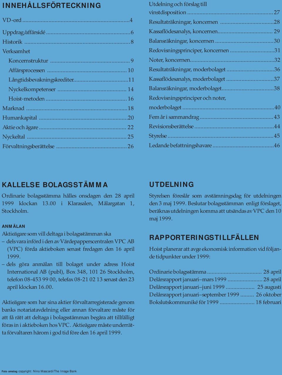 ..28 Kassaflödesanalys, koncernen... 29 Balansräkningar, koncernen...30 Redovisningsprinciper, koncernen...31 Noter, koncernen...32 Resultaträkningar, moderbolaget...36 Kassaflödesanalys, moderbolaget.