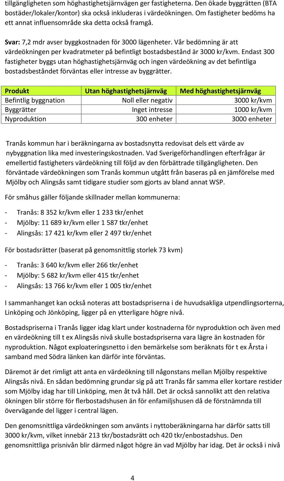 Vår bedömning är att värdeökningen per kvadratmeter på befintligt bostadsbestånd är 3 kr/kvm.