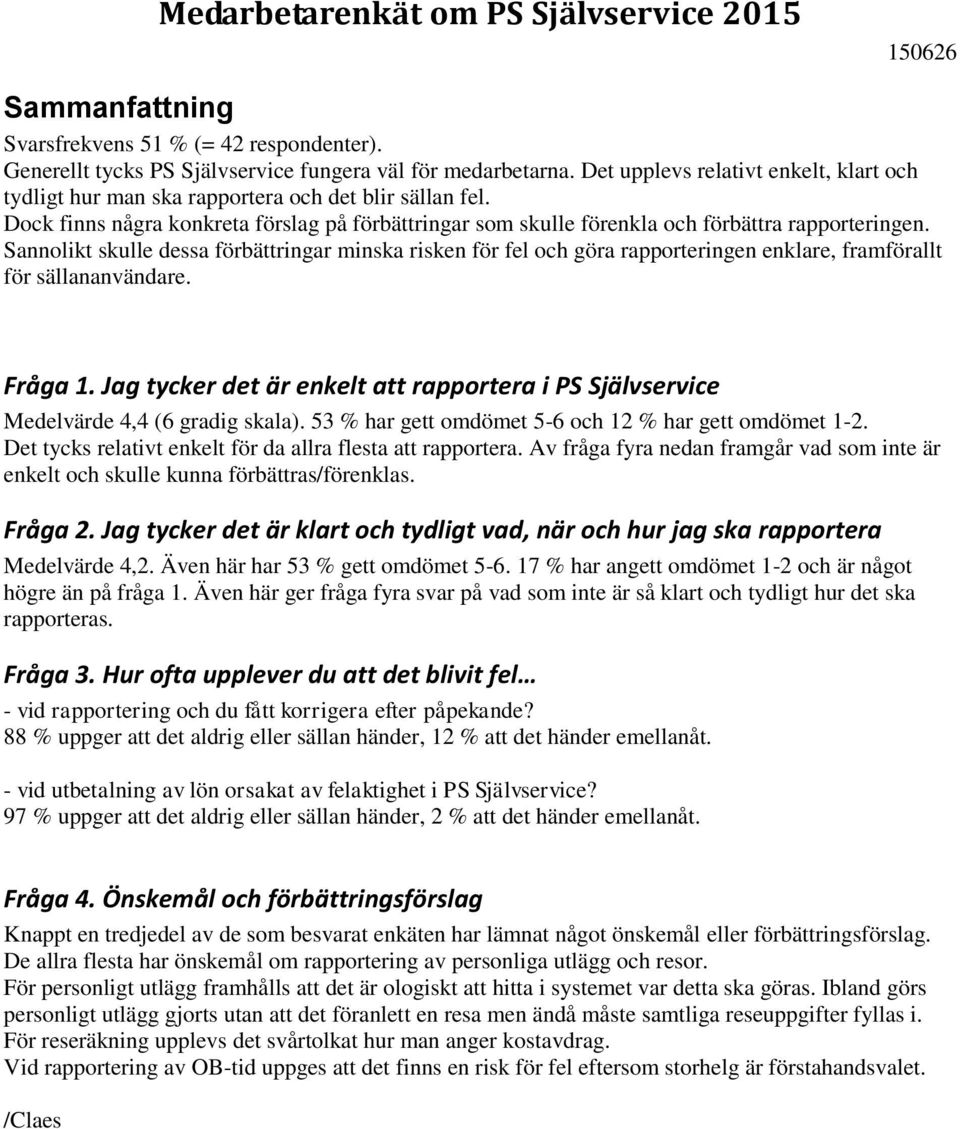 Sannolikt skulle dessa förbättringar minska risken för fel och göra rapporteringen enklare, framförallt för sällananvändare. Fråga 1.