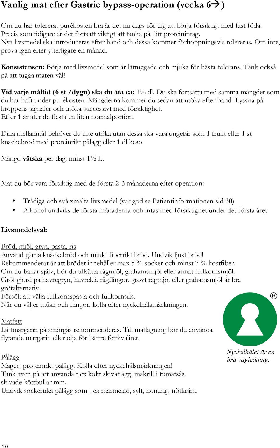 Om inte, prova igen efter ytterligare en månad. Konsistensen: Börja med livsmedel som är lättuggade och mjuka för bästa tolerans. Tänk också på att tugga maten väl!