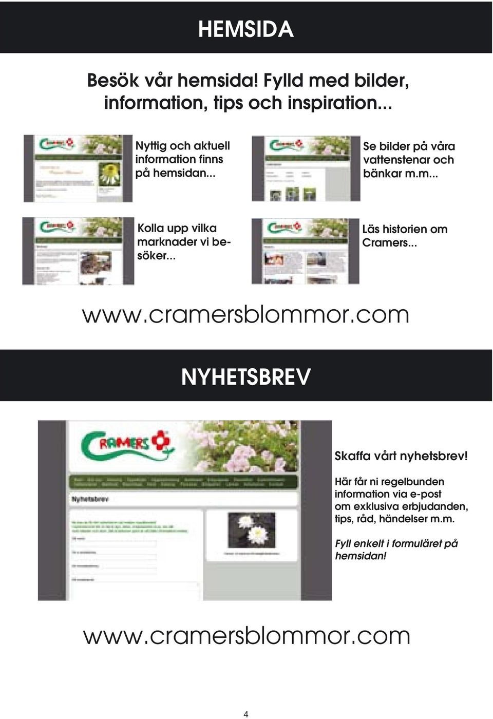.. Läs historien om Cramers... www.cramersblommor.com NYHETSBREV Skaffa vårt nyhetsbrev!