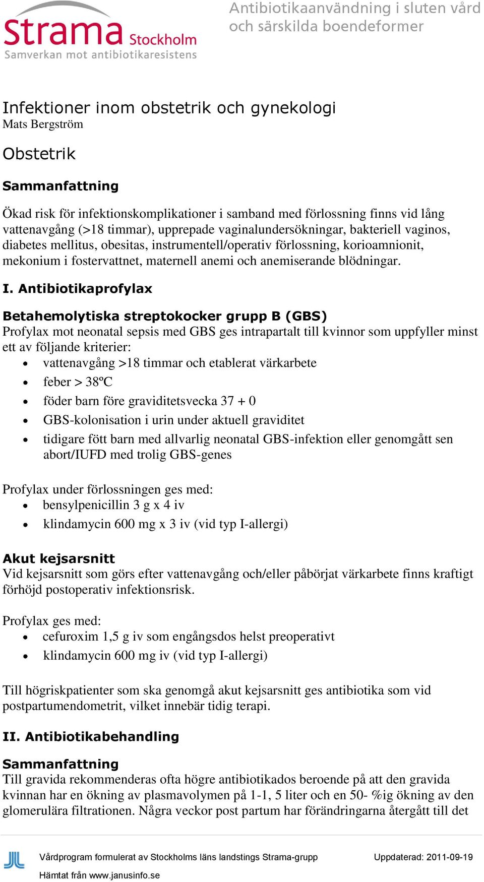 Antibiotikaprofylax Betahemolytiska streptokocker grupp B (GBS) Profylax mot neonatal sepsis med GBS ges intrapartalt till kvinnor som uppfyller minst ett av följande kriterier: vattenavgång >18