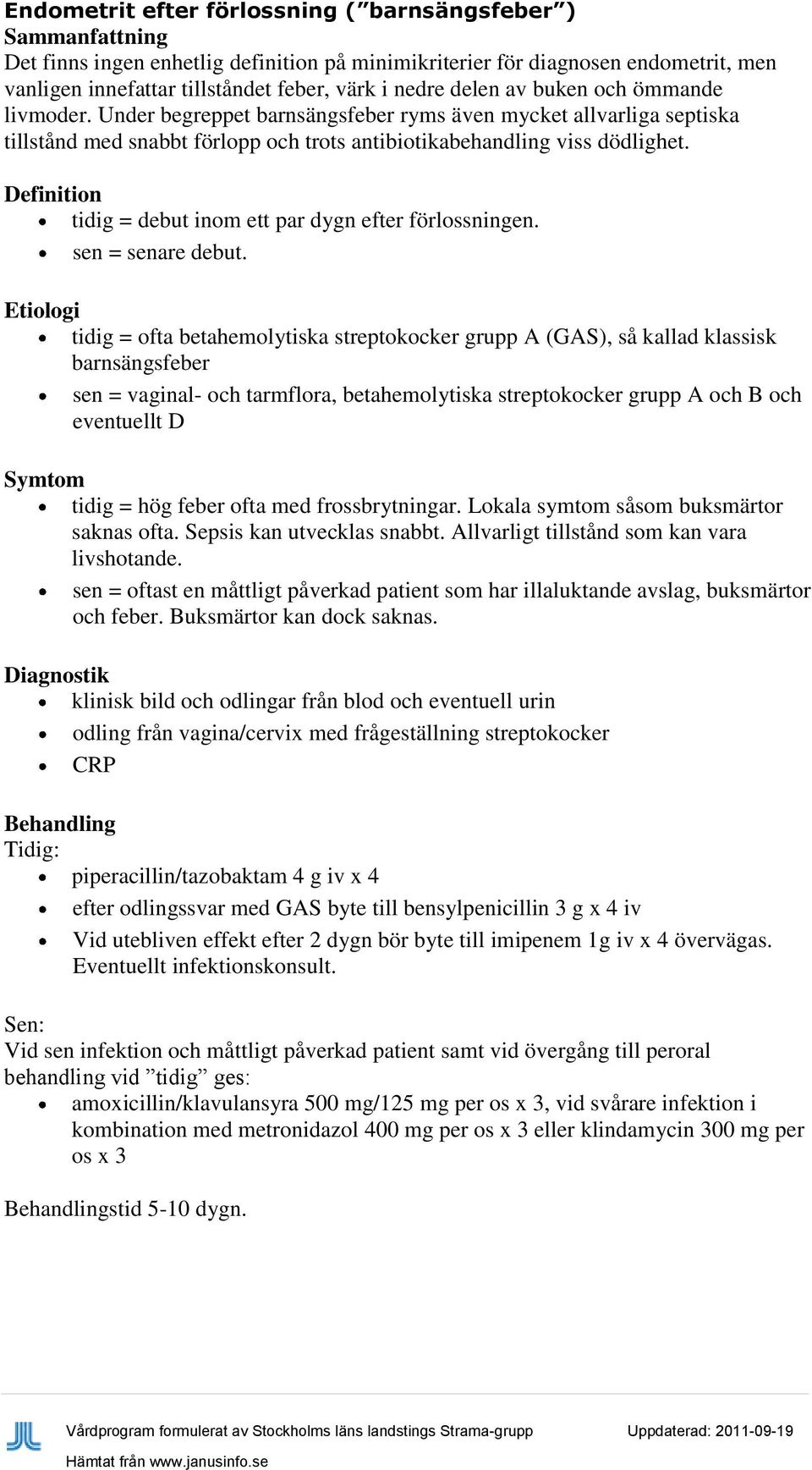 Definition tidig = debut inom ett par dygn efter förlossningen. sen = senare debut.