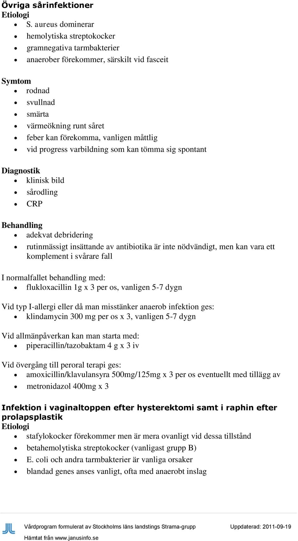 måttlig vid progress varbildning som kan tömma sig spontant klinisk bild sårodling adekvat debridering rutinmässigt insättande av antibiotika är inte nödvändigt, men kan vara ett komplement i svårare