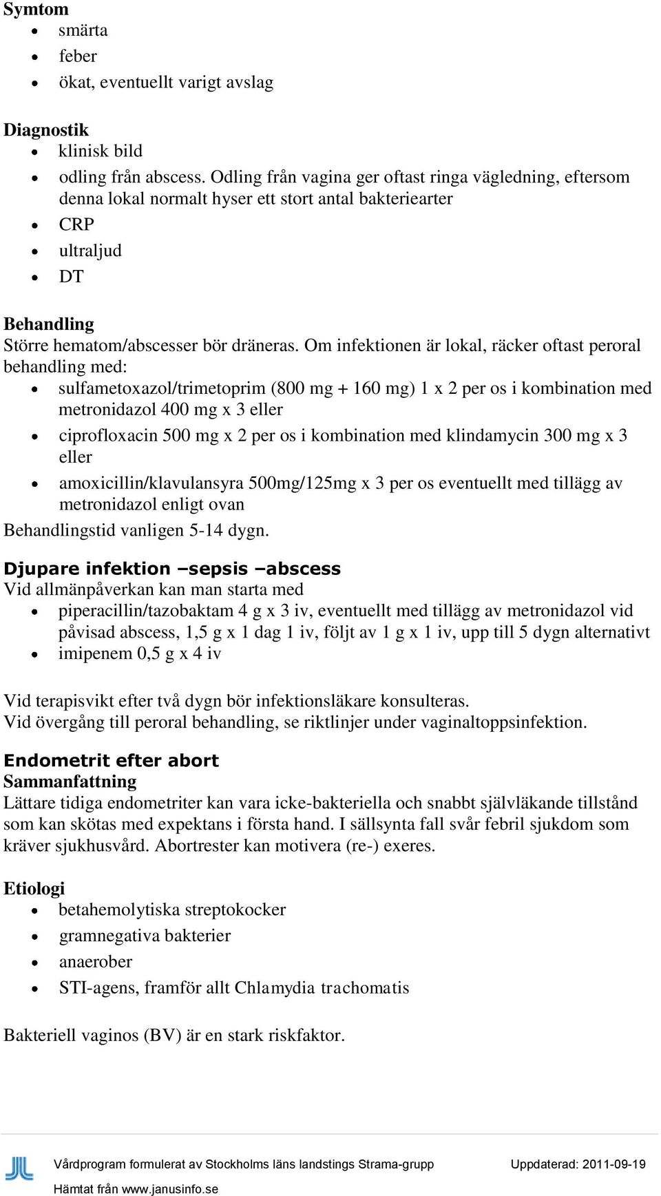 Om infektionen är lokal, räcker oftast peroral behandling med: sulfametoxazol/trimetoprim (800 mg + 160 mg) 1 x 2 per os i kombination med metronidazol 400 mg x 3 eller ciprofloxacin 500 mg x 2 per