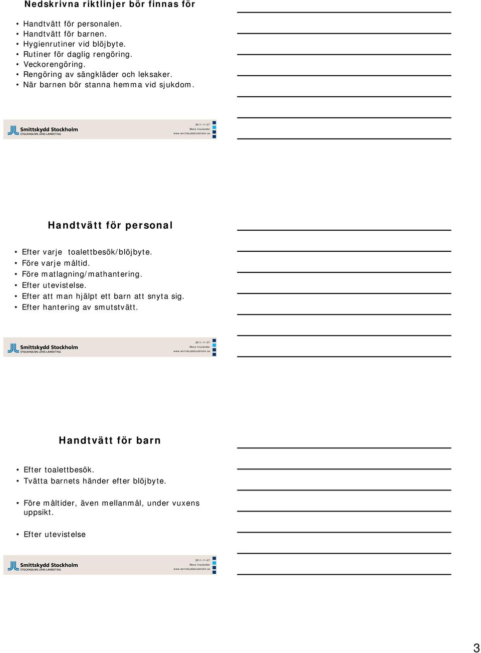 Handtvätt för personal Efter varje toalettbesök/blöjbyte. Före varje måltid. Före matlagning/mathantering. Efter utevistelse.