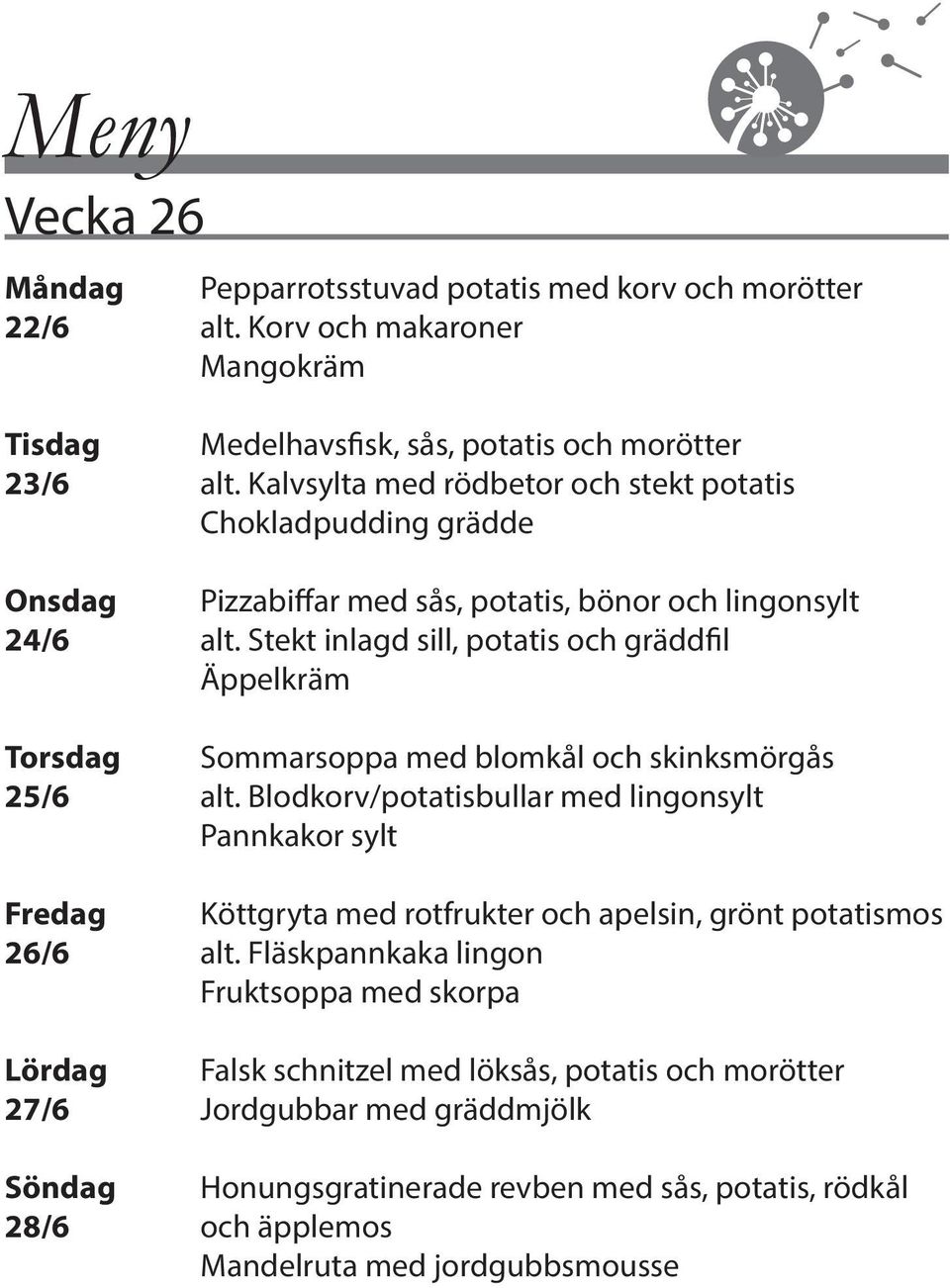 Stekt inlagd sill, potatis och gräddfil Äppelkräm Torsdag Sommarsoppa med blomkål och skinksmörgås 25/6 alt.