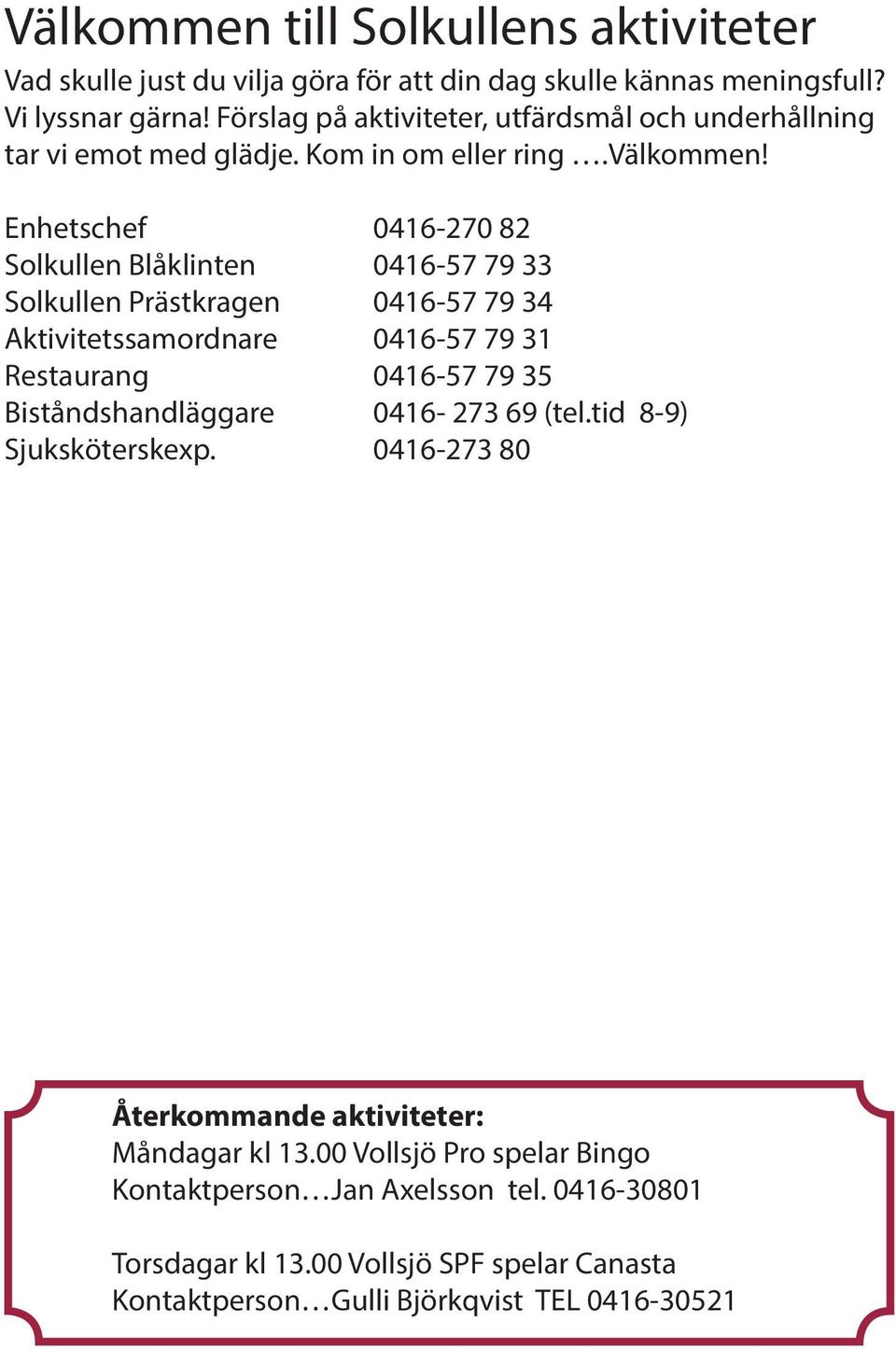 Enhetschef 0416-270 82 Solkullen Blåklinten 0416-57 79 33 Solkullen Prästkragen 0416-57 79 34 Aktivitetssamordnare 0416-57 79 31 Restaurang 0416-57 79 35