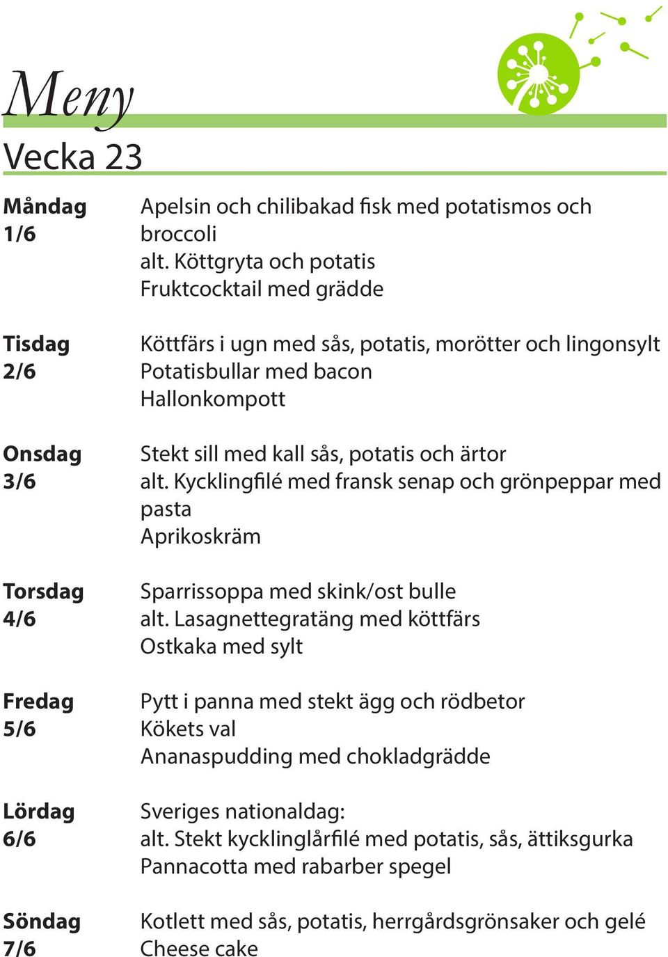 potatis och ärtor 3/6 alt. Kycklingfilé med fransk senap och grönpeppar med pasta Aprikoskräm Torsdag Sparrissoppa med skink/ost bulle 4/6 alt.