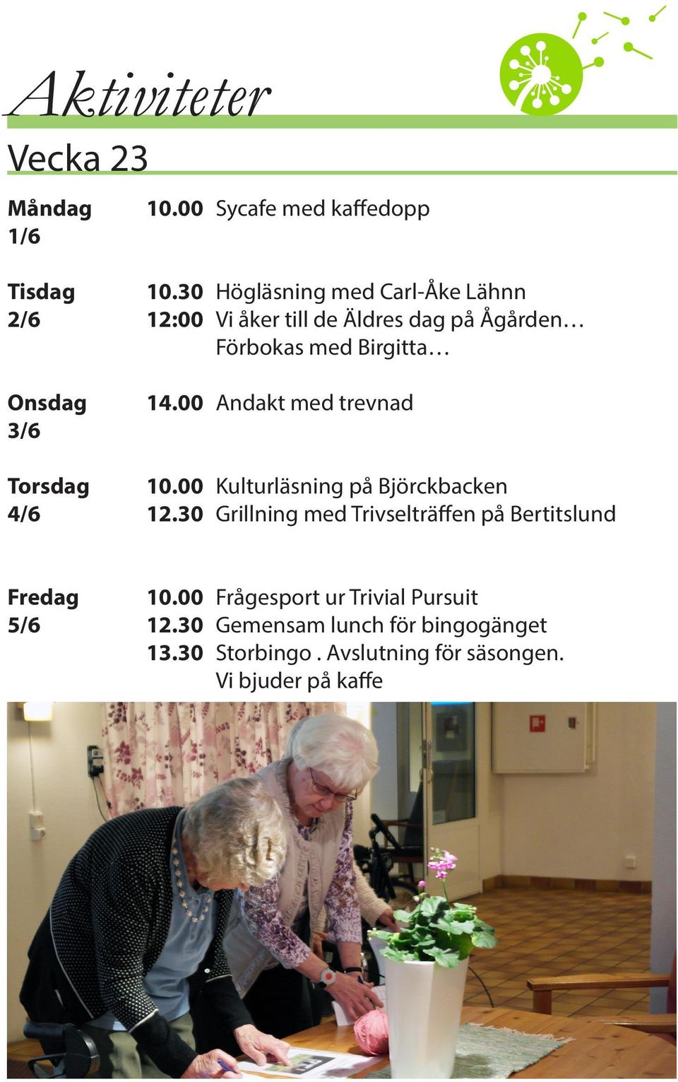3/6 14.00 Andakt med trevnad Torsdag 10.00 Kulturläsning på Björckbacken 4/6 12.