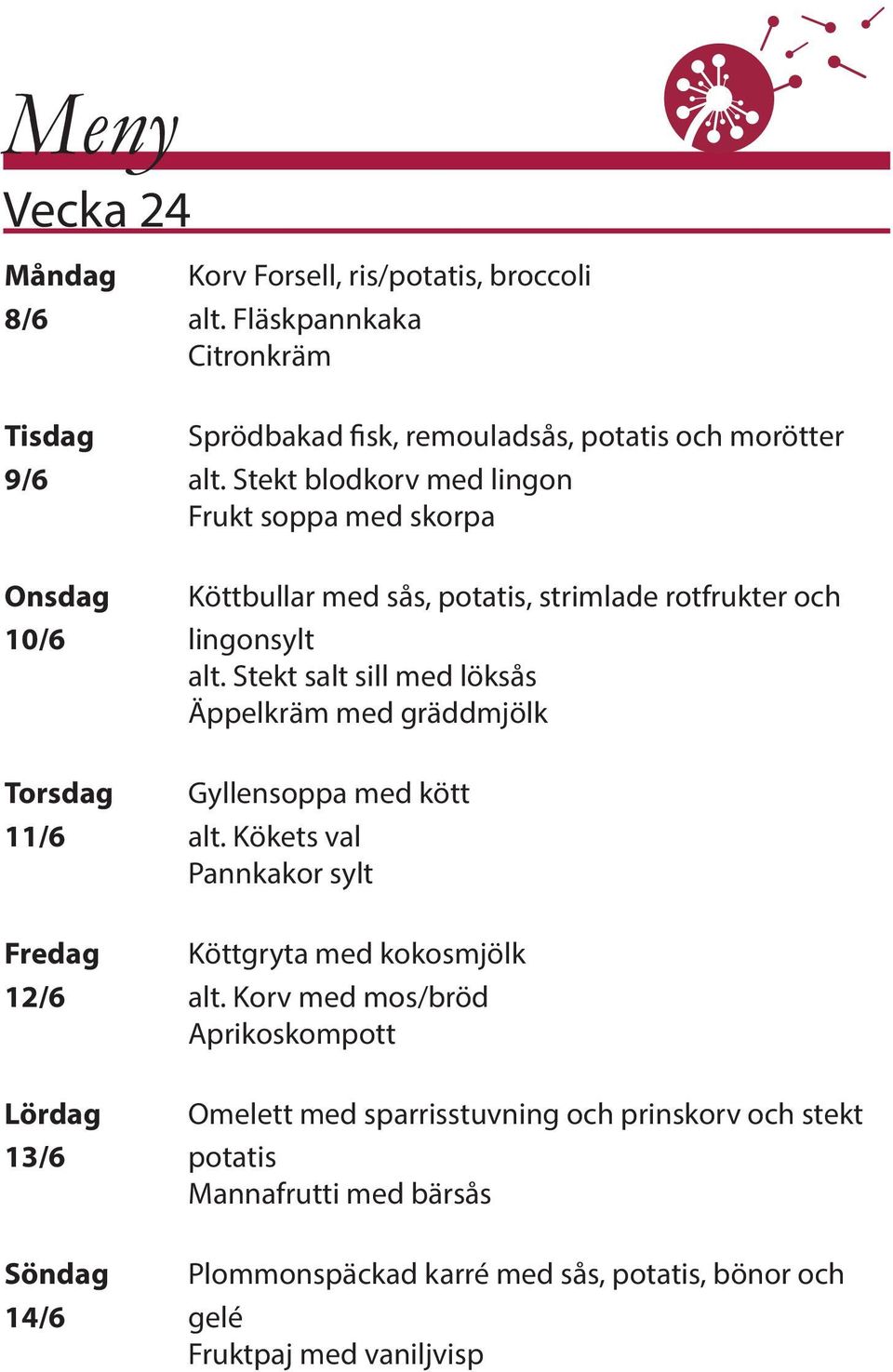 Stekt salt sill med löksås Äppelkräm med gräddmjölk Torsdag Gyllensoppa med kött 11/6 alt. Kökets val Pannkakor sylt Fredag Köttgryta med kokosmjölk 12/6 alt.