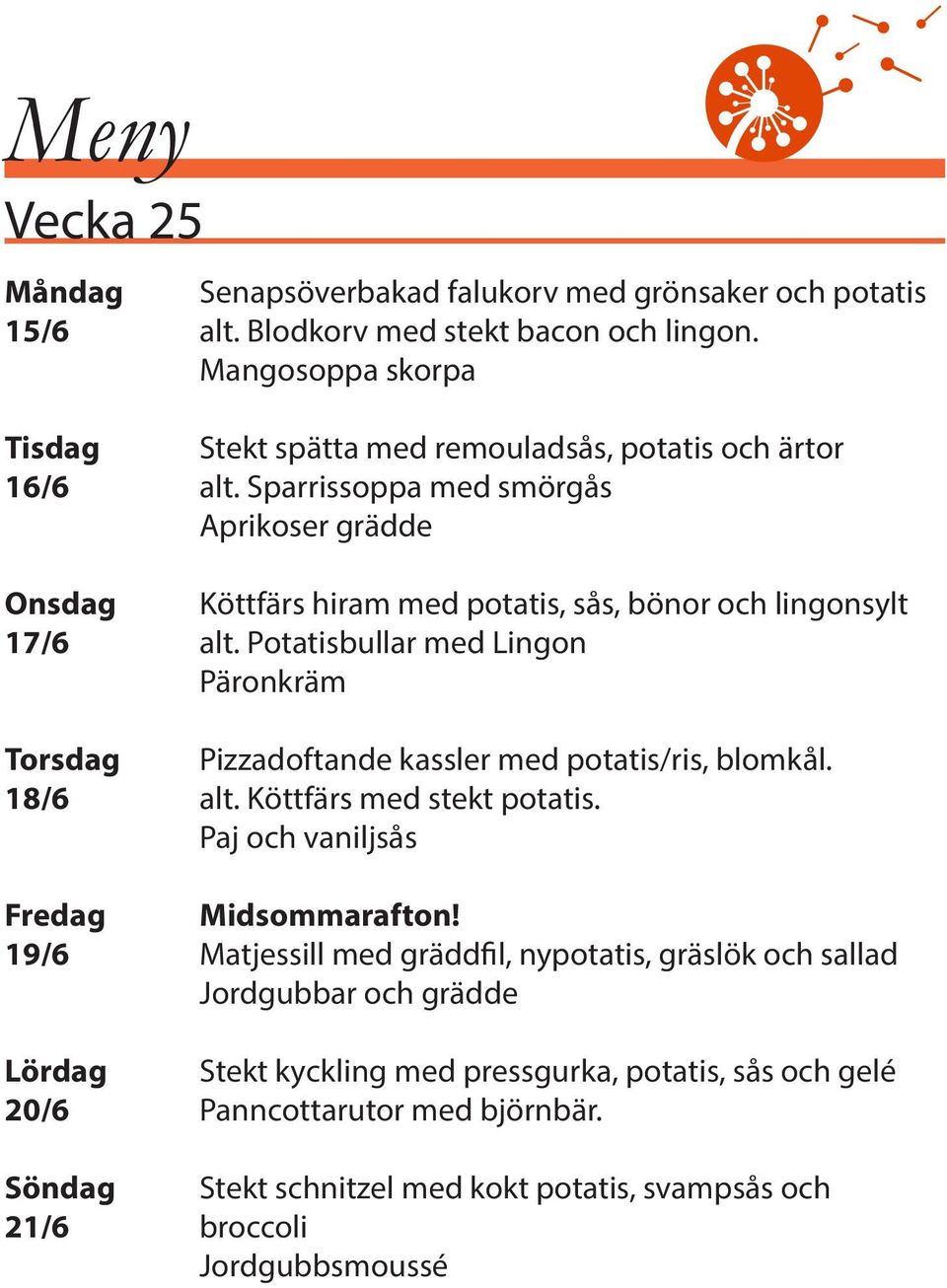 Sparrissoppa med smörgås Aprikoser grädde Onsdag Köttfärs hiram med potatis, sås, bönor och lingonsylt 17/6 alt.