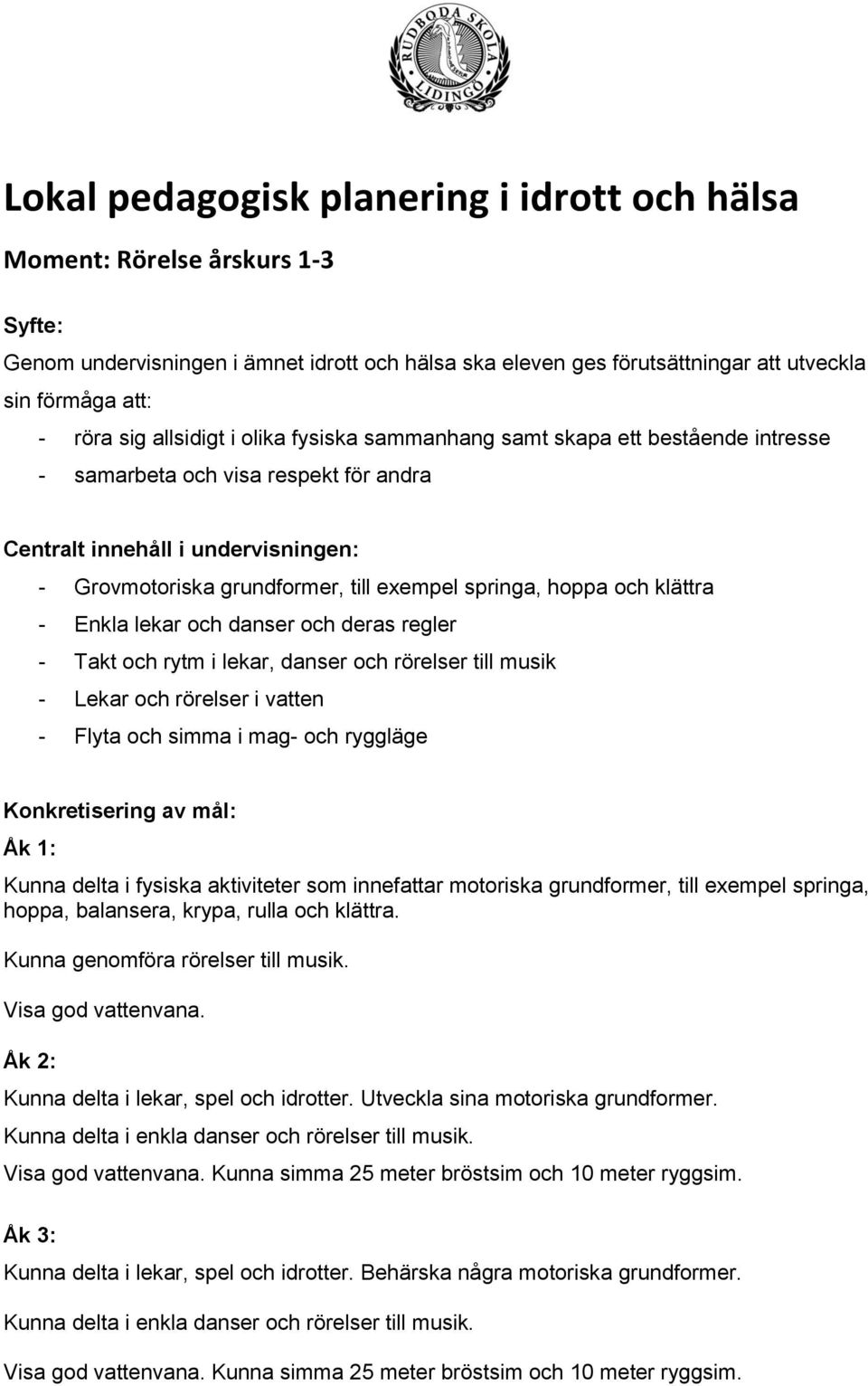 Flyta och simma i mag- och ryggläge Åk 1: Kunna delta i fysiska aktiviteter som innefattar motoriska grundformer, till exempel springa, hoppa, balansera, krypa, rulla och klättra.