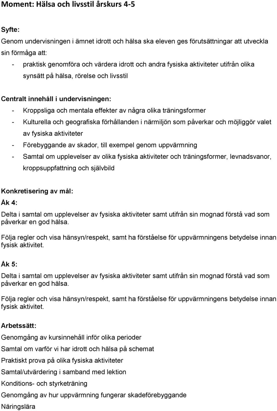 Samtal om upplevelser av olika fysiska aktiviteter och träningsformer, levnadsvanor, kroppsuppfattning och självbild Åk 4: Följa regler och visa hänsyn/respekt, samt ha förståelse för uppvärmningens