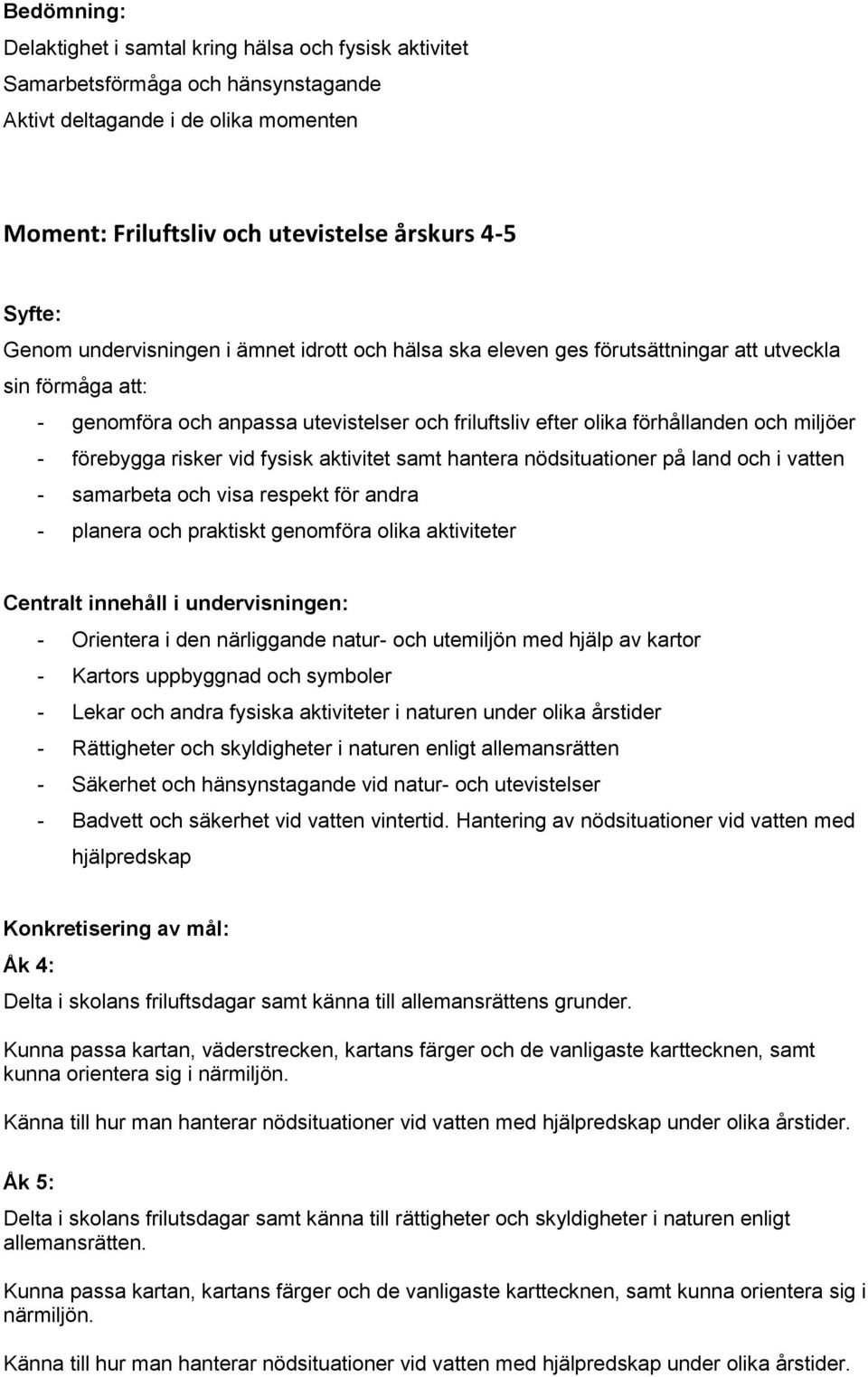 planera och praktiskt genomföra olika aktiviteter - Orientera i den närliggande natur- och utemiljön med hjälp av kartor - Kartors uppbyggnad och symboler - Lekar och andra fysiska aktiviteter i