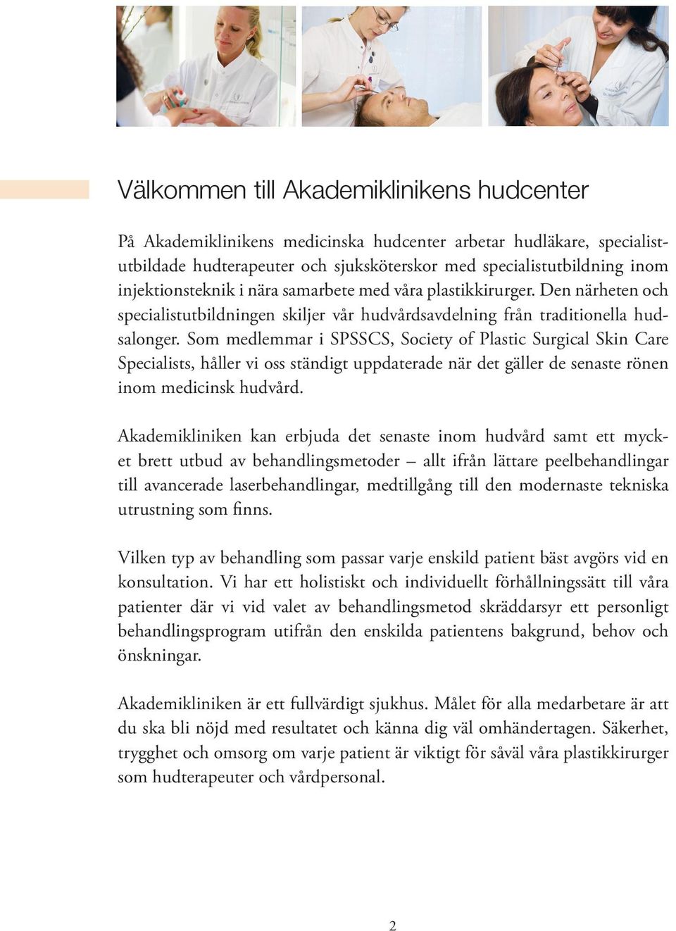 Som medlemmar i SPSSCS, Society of Plastic Surgical Skin Care Specialists, håller vi oss ständigt uppdaterade när det gäller de senaste rönen inom medicinsk hudvård.