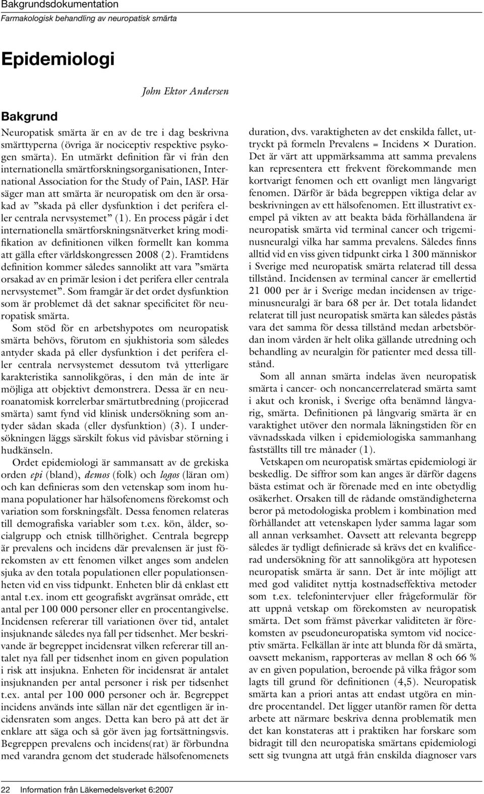 Här säger man att smärta är neuropatisk om den är orsakad av skada på eller dysfunktion i det perifera eller centrala nervsystemet (1).