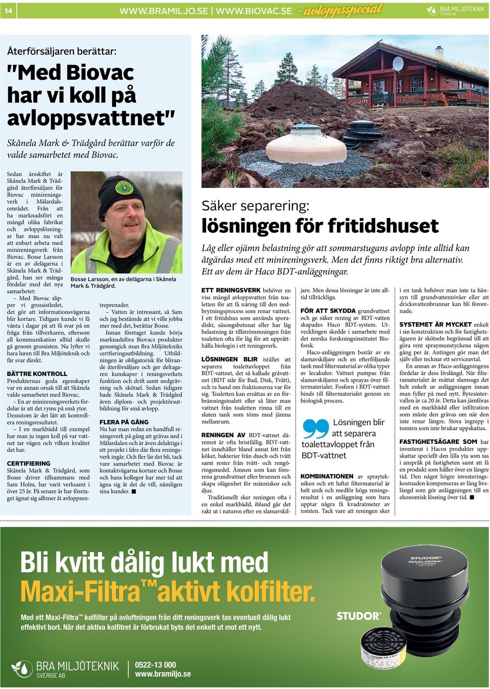 Från att ha marknadsfört en mängd olika fabrikat och avloppslösningar har man nu valt att enbart arbeta med minireningsverk från Biovac.