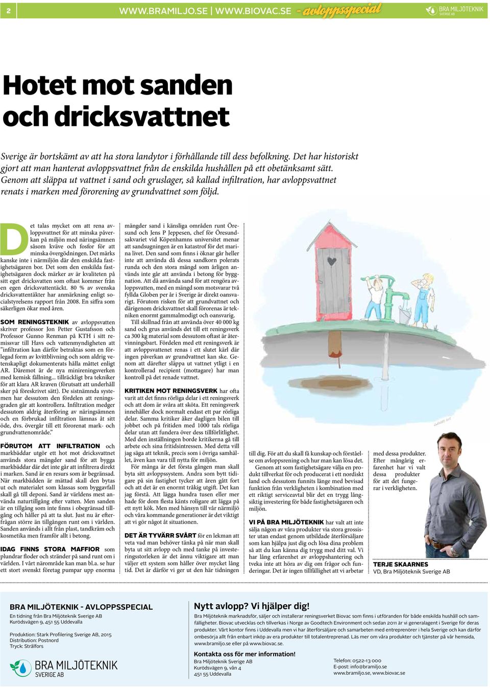 Genom att släppa ut vattnet i sand och gruslager, så kallad infiltration, har avloppsvattnet renats i marken med förorening av grundvattnet som följd.