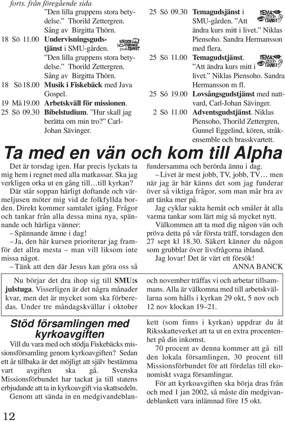 Har precis lyckats ta mig hem i regnet med alla matkassar. Ska jag verkligen orka ut en gång till till kyrkan? Där står soppan härligt doftande och värmeljusen möter mig vid de folkfyllda borden.