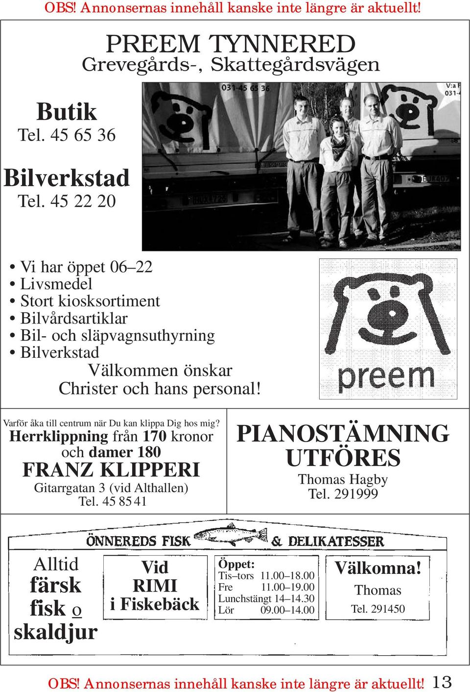 Christer och hans personal! Varför åka till centrum när Du kan klippa Dig hos mig? Herrklippning från 170 kronor och damer 180 FRANZ KLIPPERI Gitarrgatan 3 (vid Althallen) Tel.