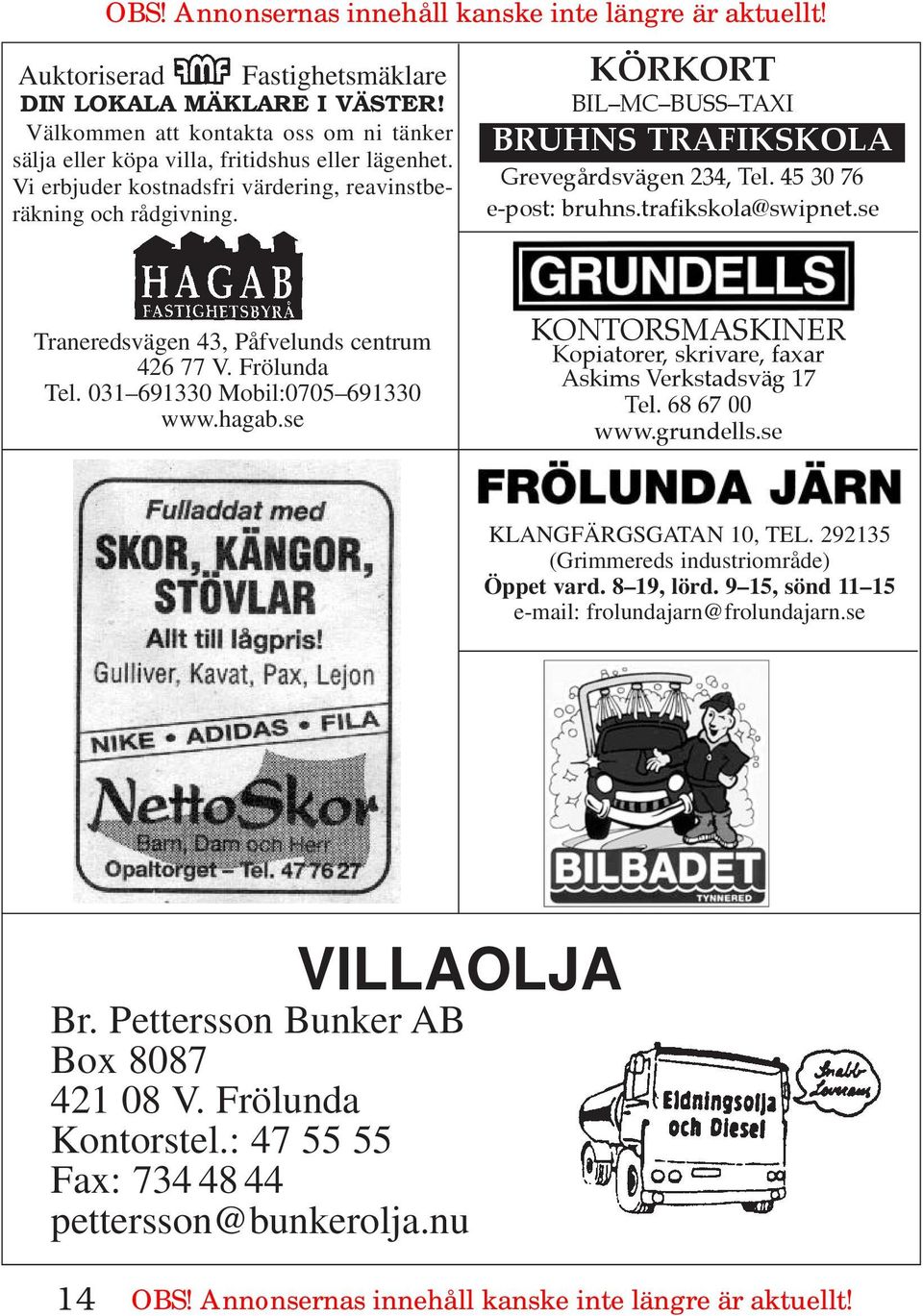 KÖRKORT BIL MC BUSS TAXI BRUHNS TRAFIKSKOLA Grevegårdsvägen 234, Tel. 45 30 76 e-post: bruhns.trafikskola@swipnet.se Traneredsvägen 43, Påfvelunds centrum 426 77 V. Frölunda Tel.